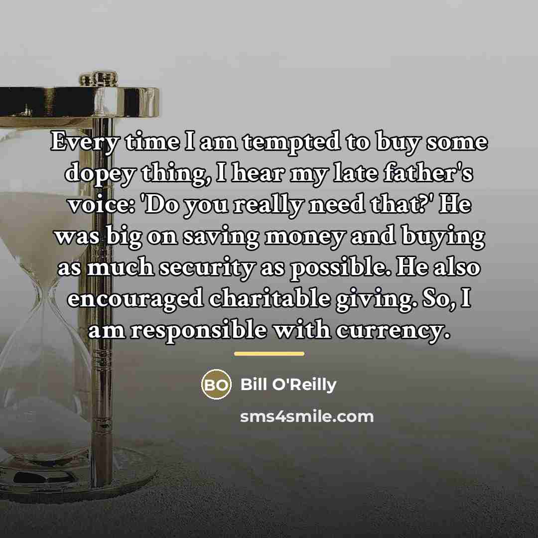 “Every time I am tempted to buy some dopey thing,…” quote by Bill O'Reilly