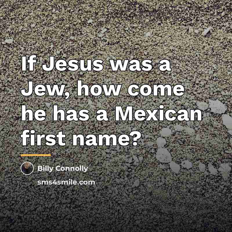 “If Jesus was a Jew, how come he has a…” quote by Billy Connolly