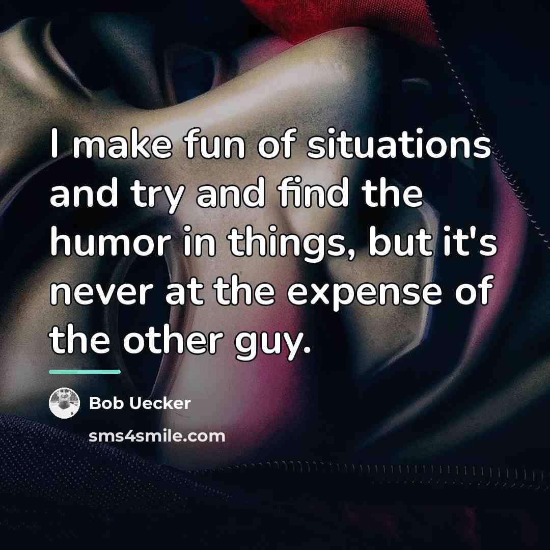 “I make fun of situations and try and find the…” quote by Bob Uecker