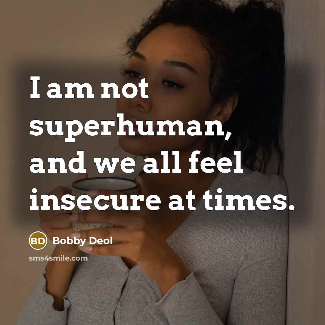 “I am not superhuman, and we all feel insecure at…” quote by Bobby Deol