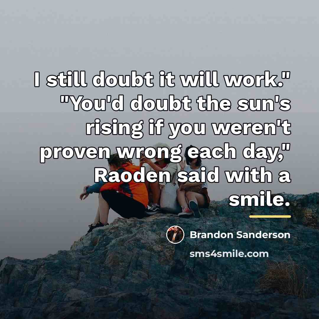 “I still doubt it will work." "You'd doubt the sun's…” quote by Brandon Sanderson