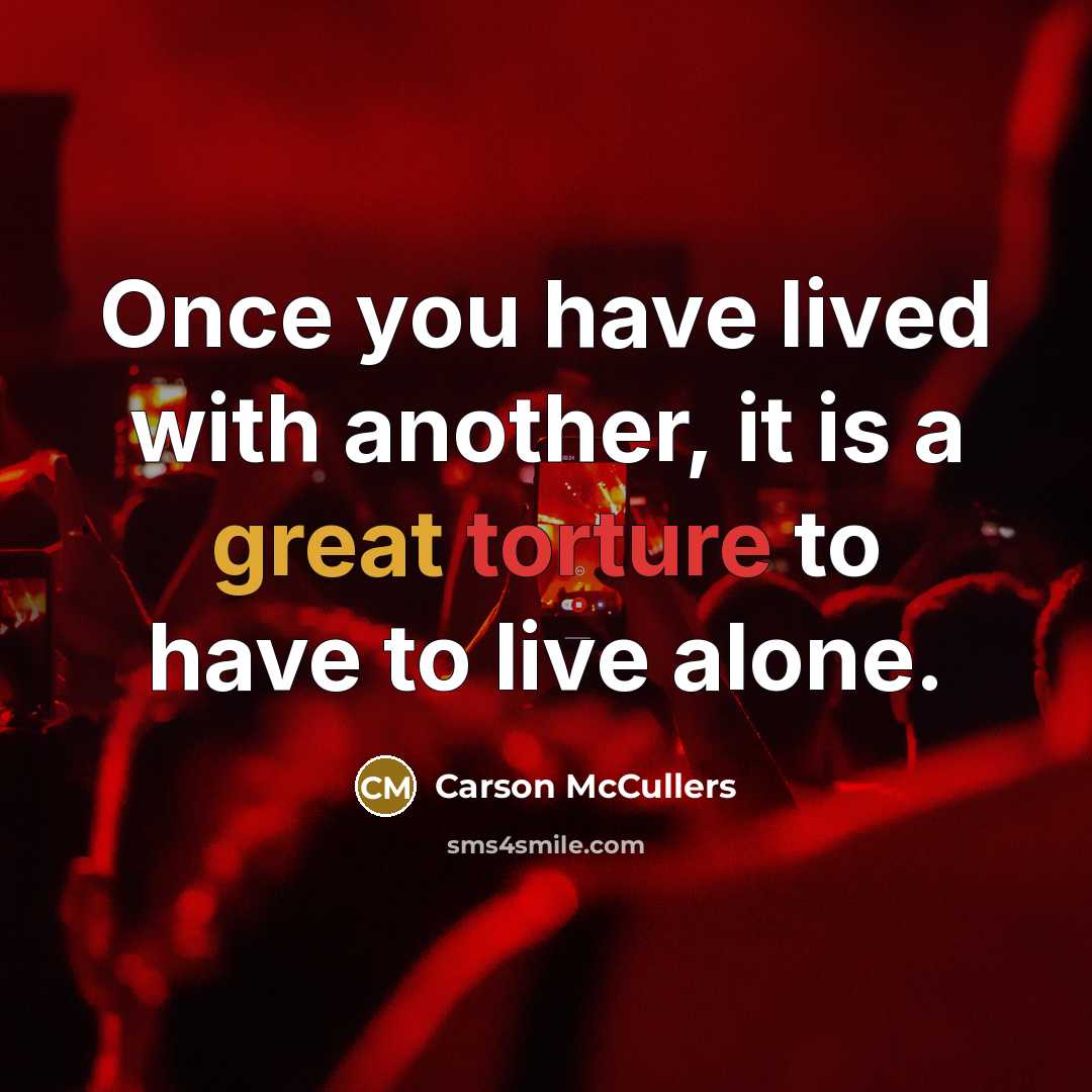“Once you have lived with another, it is a great torture to have to live alone.” quote by Carson McCullers