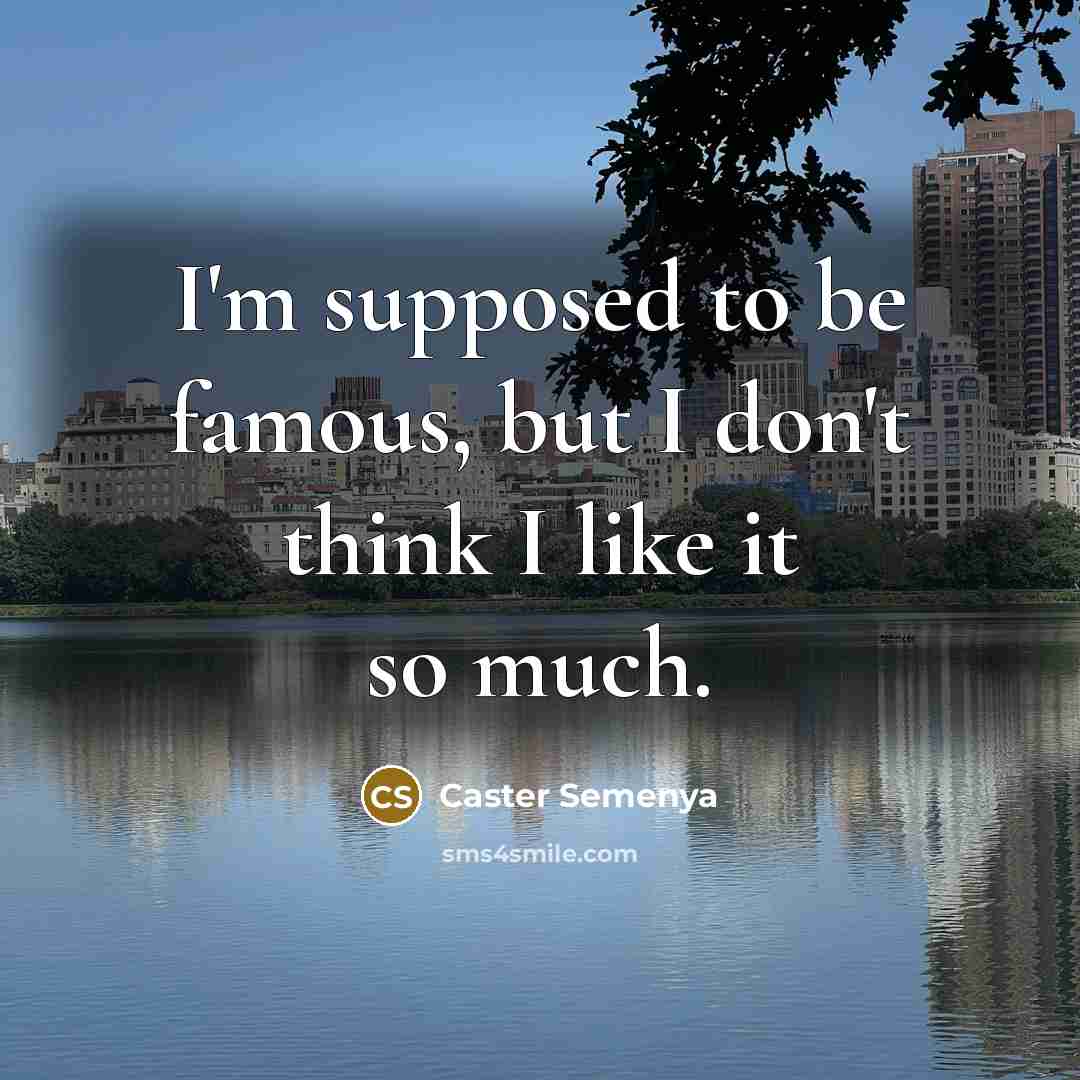 “I'm supposed to be famous, but I don't think I like it so much.” quote by Caster Semenya