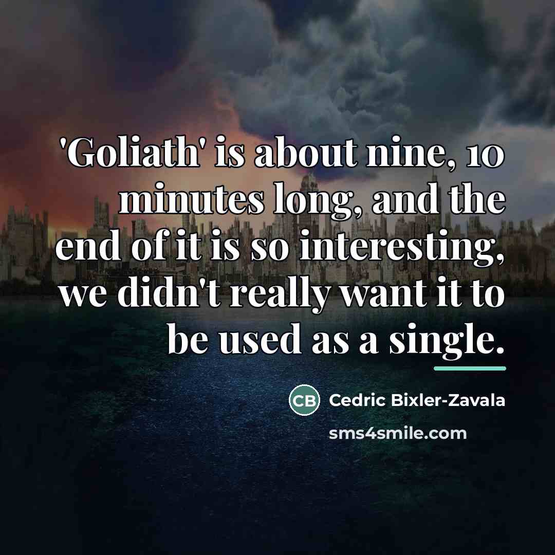 “'Goliath' is about nine, 10 minutes long, and the end…” quote by Cedric Bixler-Zavala