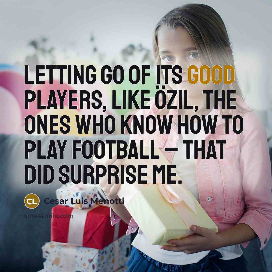 “Letting go of its good players, like Özil, the ones…” quote by Cesar Luis Menotti