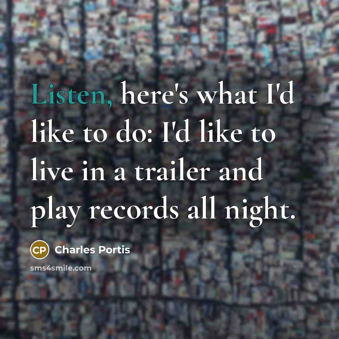 “Listen, here's what I'd like to do: I'd like to…” quote by Charles Portis