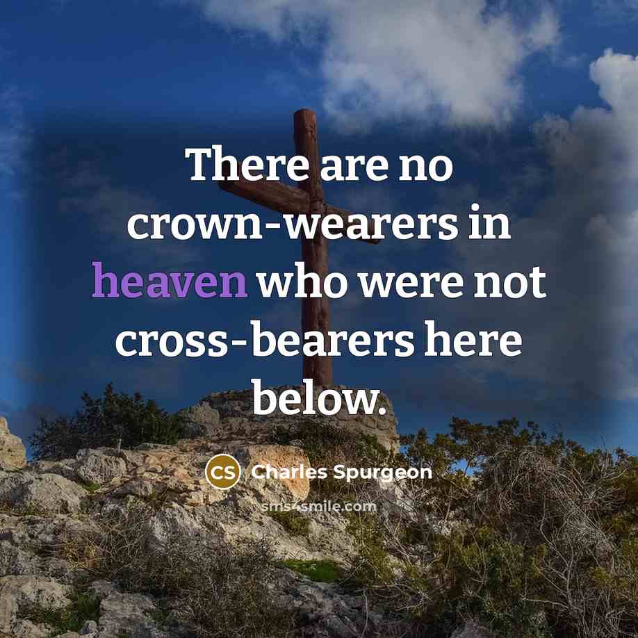 “There are no crown-wearers in heaven who were not cross-bearers…” quote by Charles Spurgeon