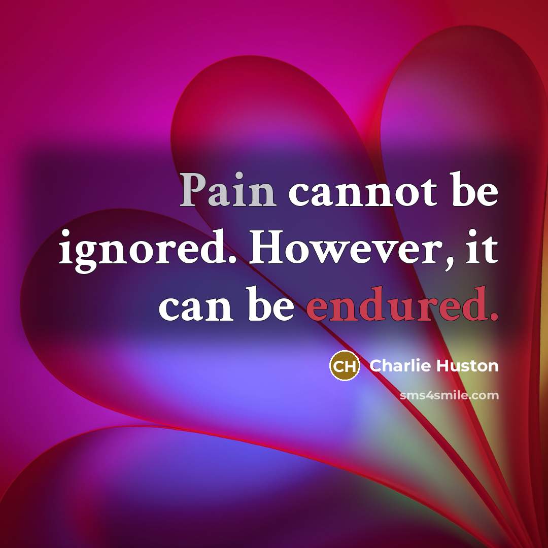 “Pain cannot be ignored. However, it can be endured.” quote by Charlie Huston