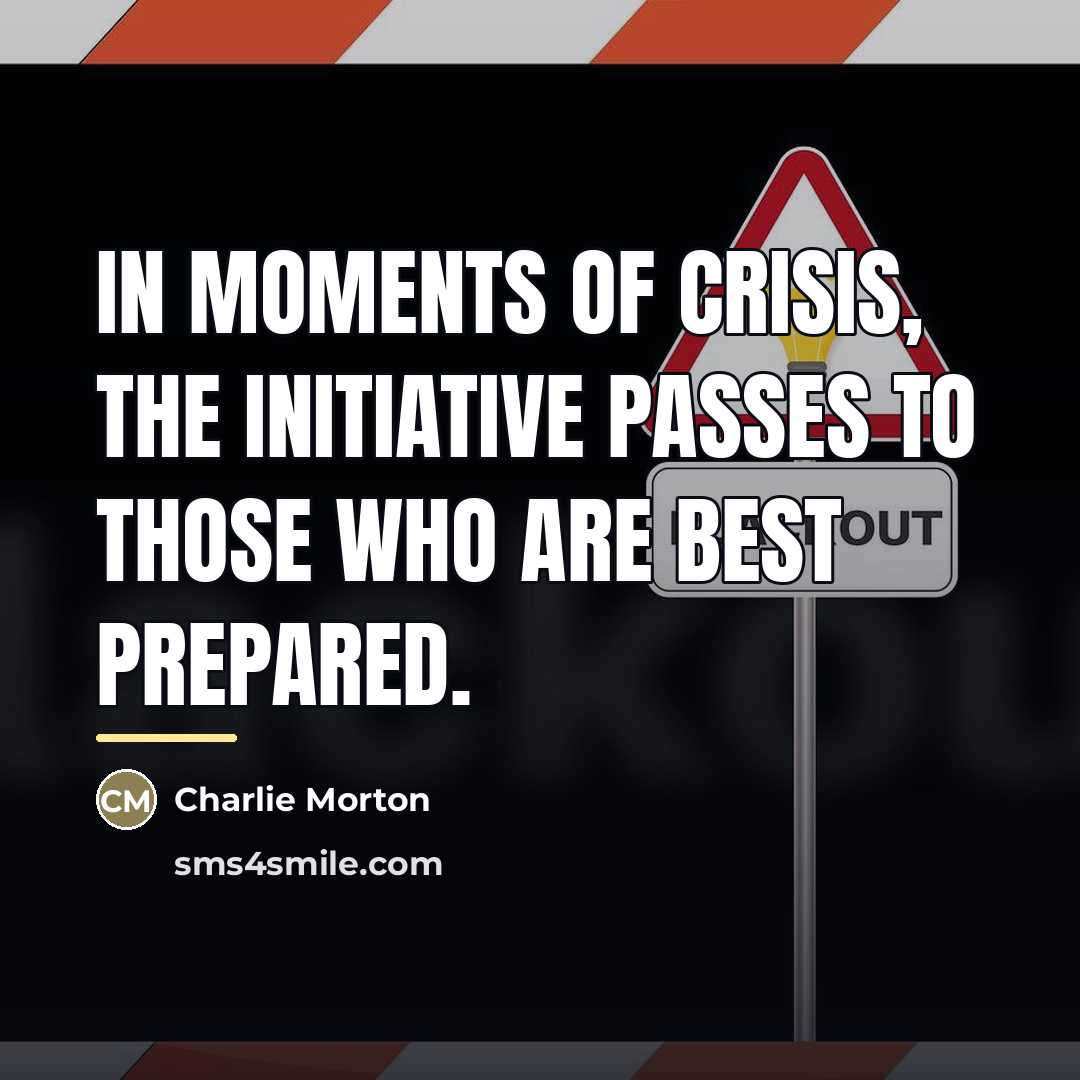 “In moments of crisis, the initiative passes to those who…” quote by Charlie Morton