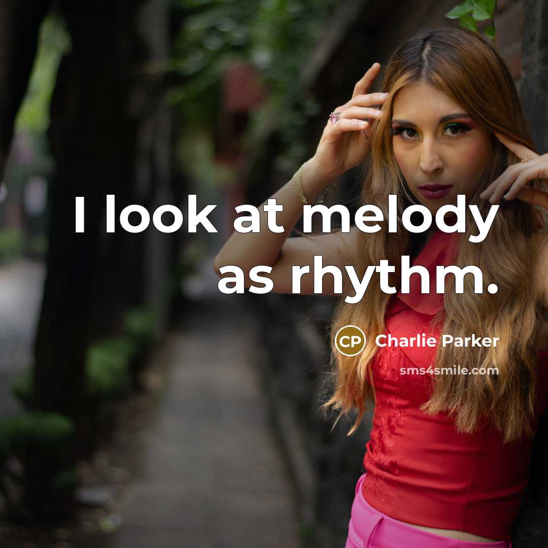 “I look at melody as rhythm.…” quote by Charlie Parker
