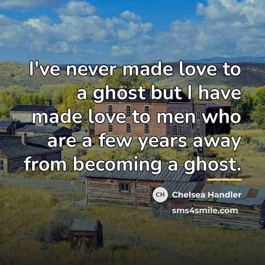 “I've never made love to a ghost but I have…” quote by Chelsea Handler
