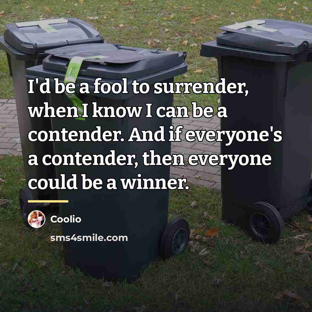 “I'd be a fool to surrender, when I know I…” quote by Coolio