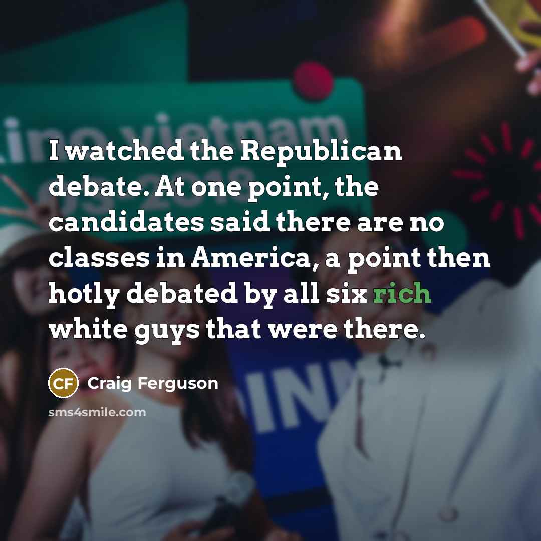 “I watched the Republican debate. At one point, the candidates…” quote by Craig Ferguson