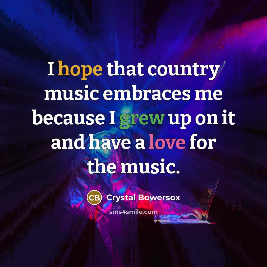 “I hope that country music embraces me because I grew…” quote by Crystal Bowersox