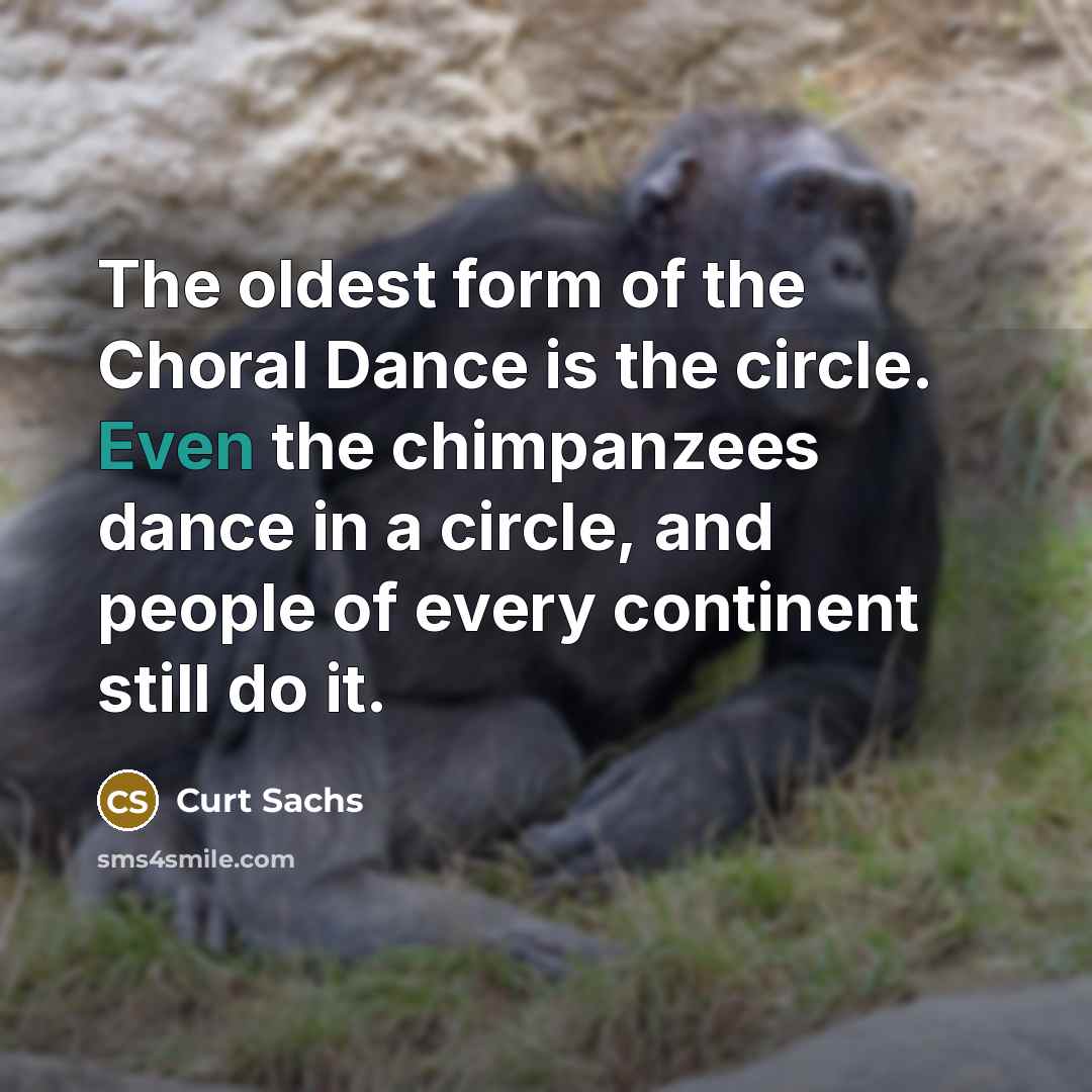“The oldest form of the Choral Dance is the circle.…” quote by Curt Sachs