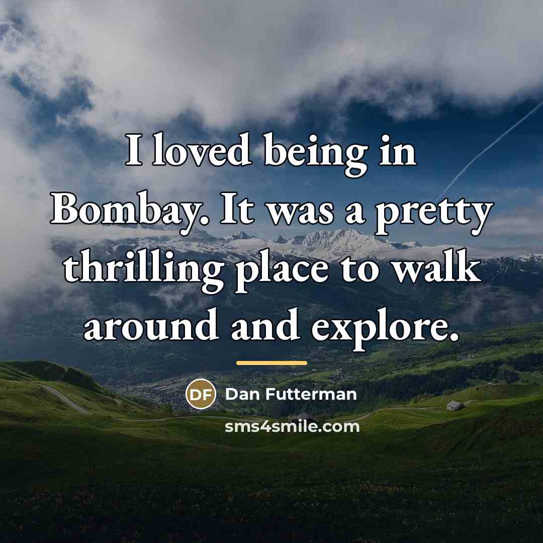 “I loved being in Bombay. It was a pretty thrilling…” quote by Dan Futterman