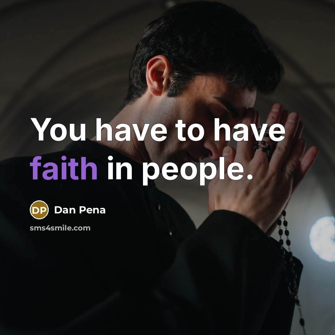 “You have to have faith in people.…” quote by Dan Pena