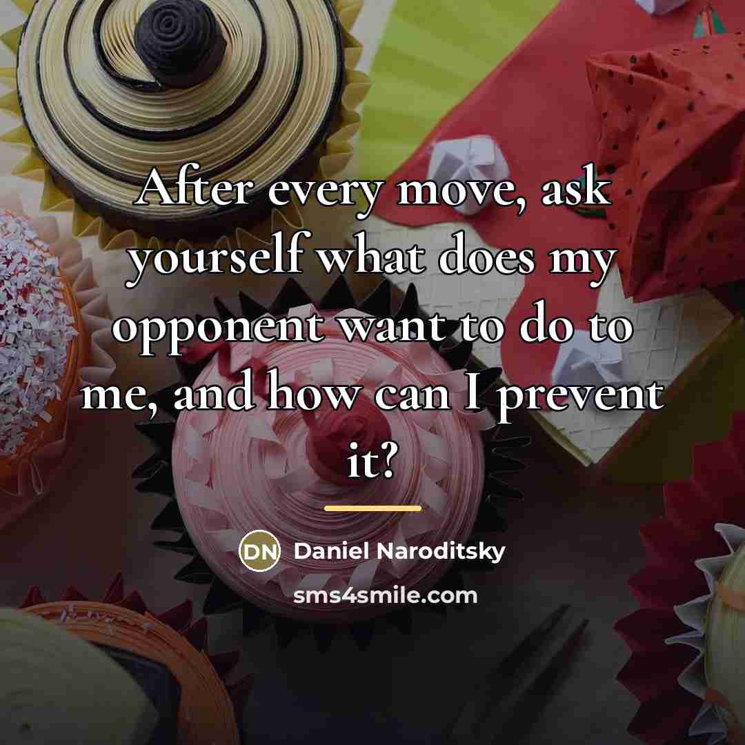 “After every move, ask yourself what does my opponent want…” quote by Daniel Naroditsky