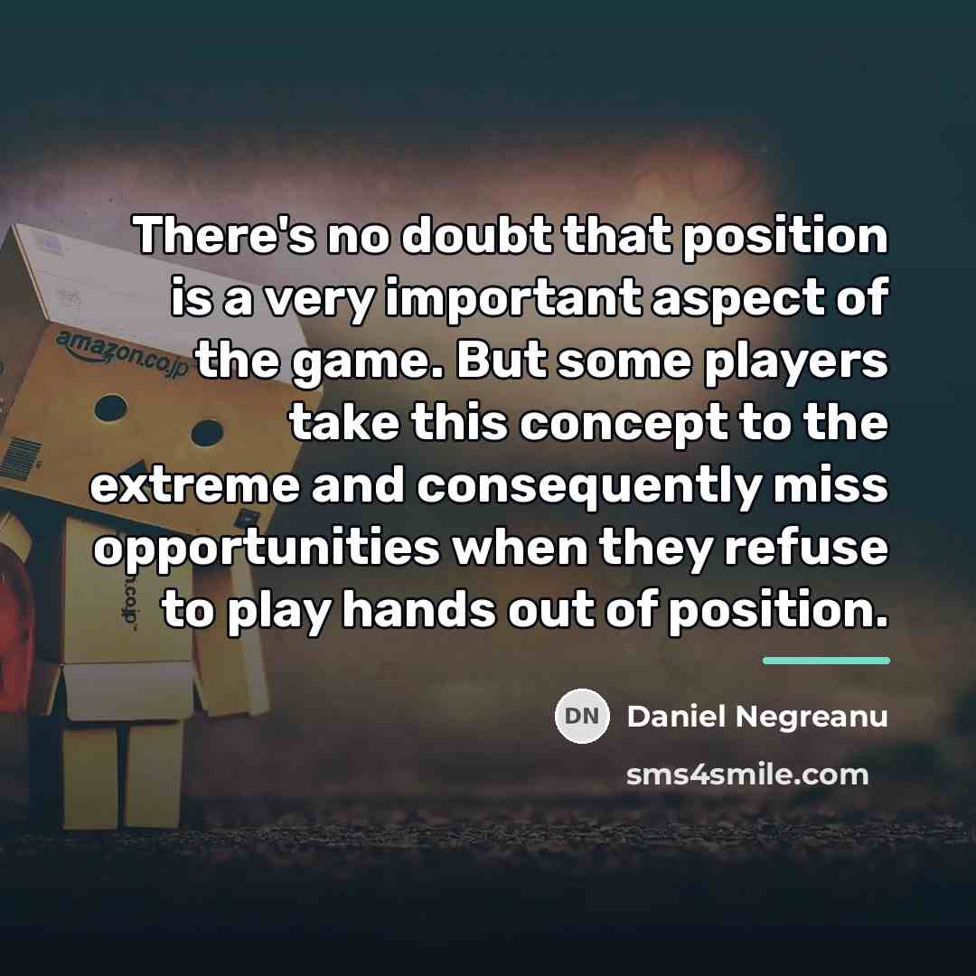 “There's no doubt that position is a very important aspect…” quote by Daniel Negreanu