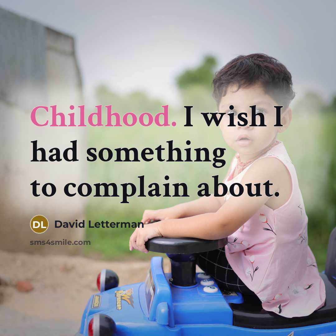 “Childhood. I wish I had something to complain about.…” quote by David Letterman