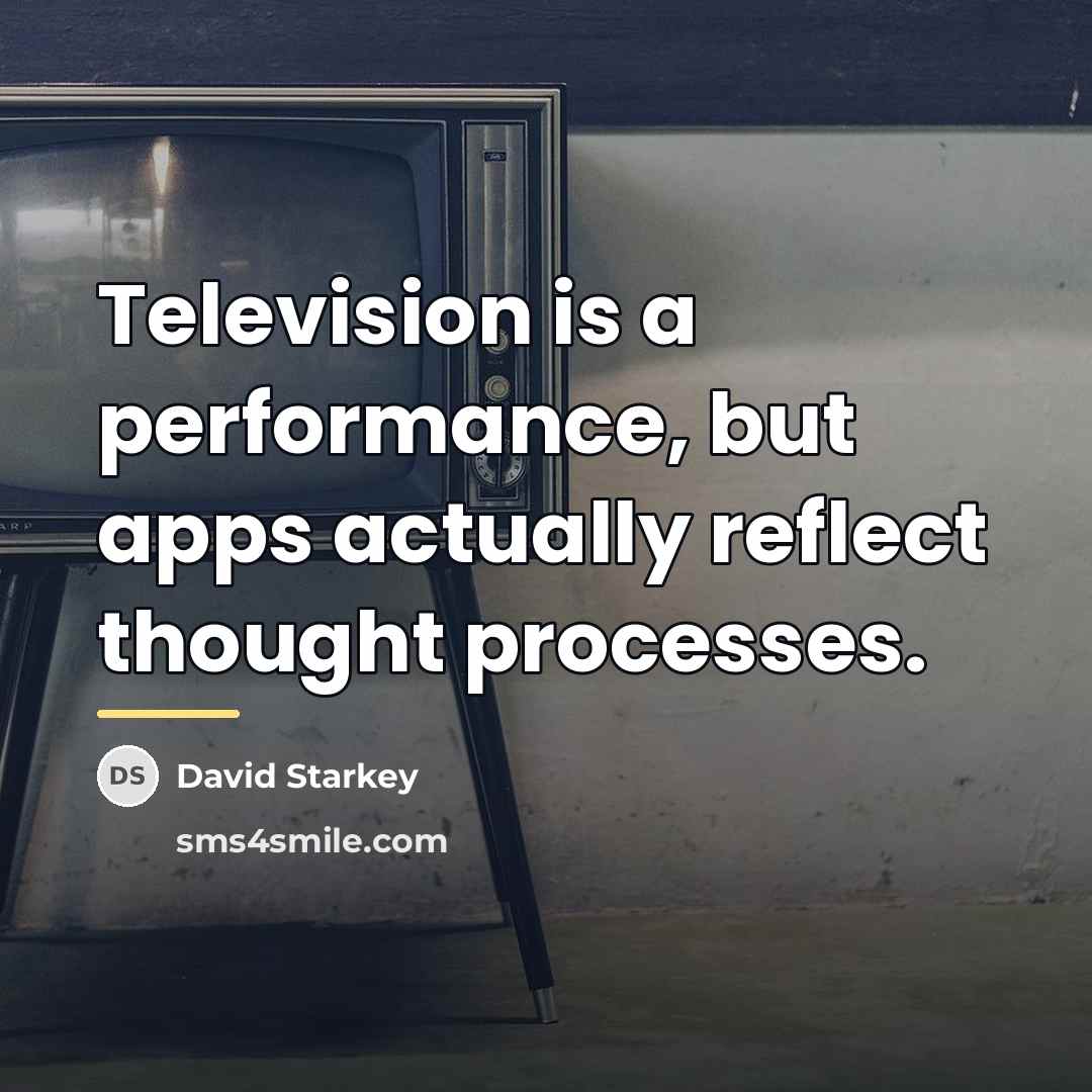 “Television is a performance, but apps actually reflect thought processes.…” quote by David Starkey