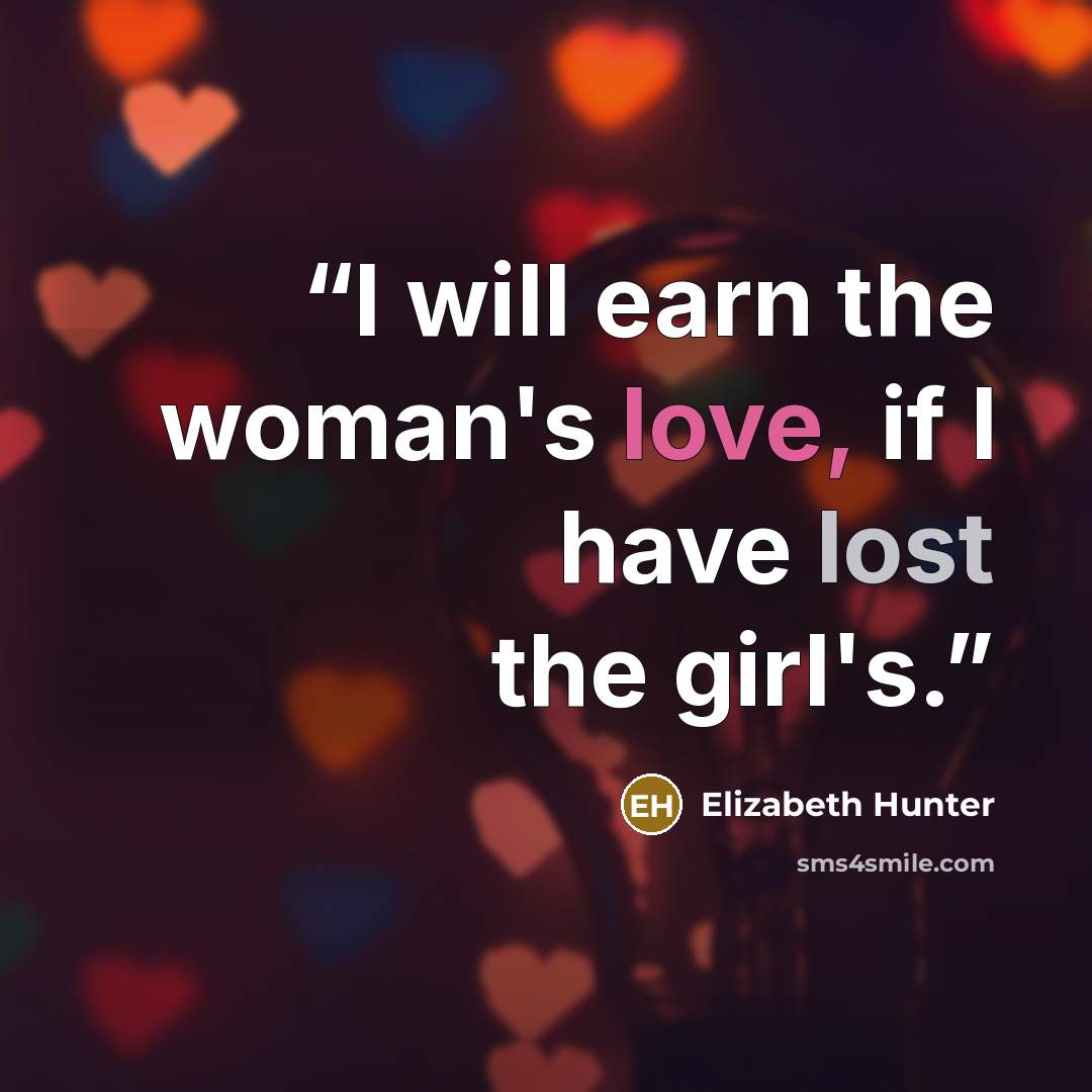 “I will earn the woman's love, if I have lost the girl's.” quote by Elizabeth Hunter
