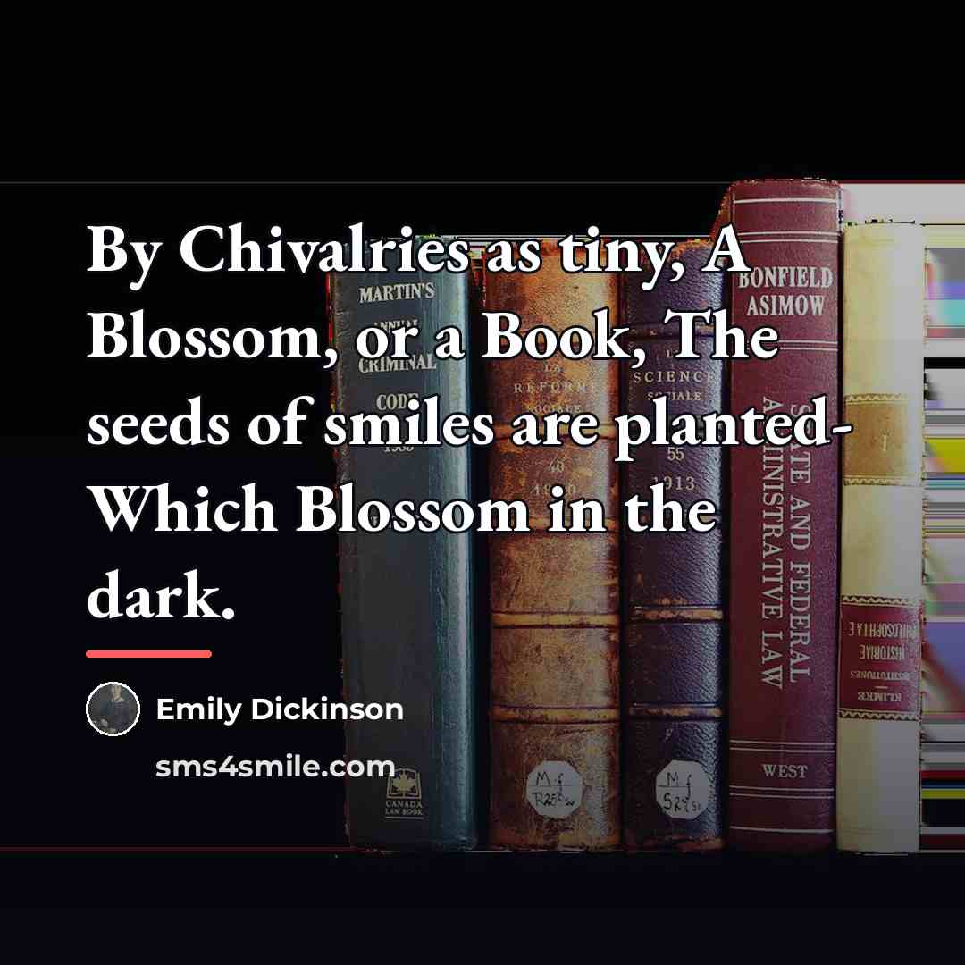 “By Chivalries as tiny, A Blossom, or a Book, The…” quote by Emily Dickinson