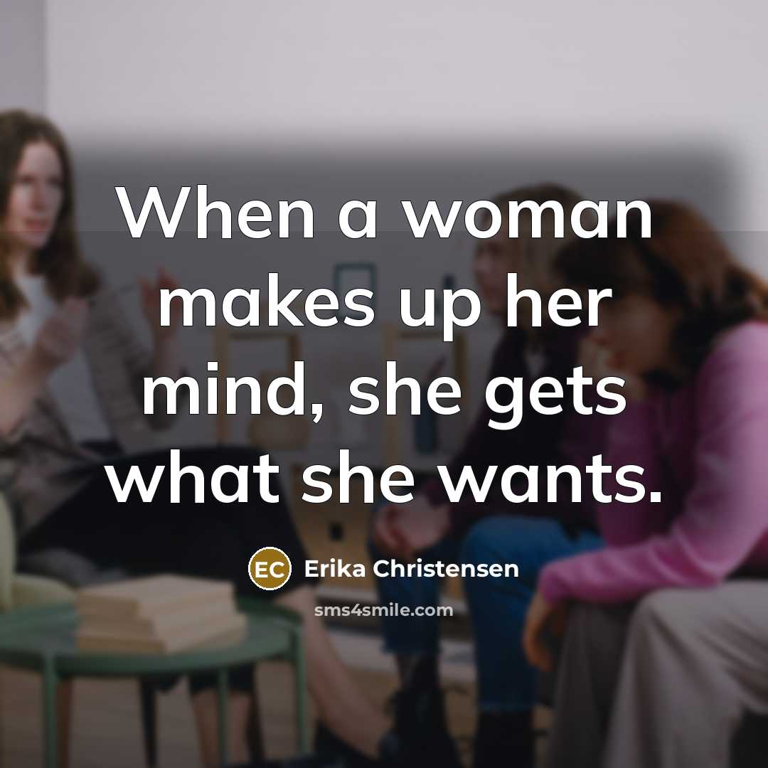 “When a woman makes up her mind, she gets what…” quote by Erika Christensen