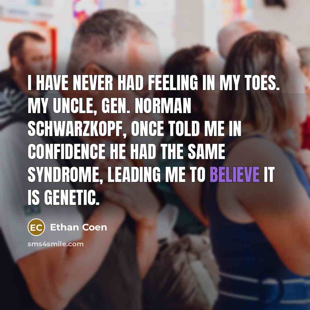 “I have never had feeling in my toes. My uncle,…” quote by Ethan Coen