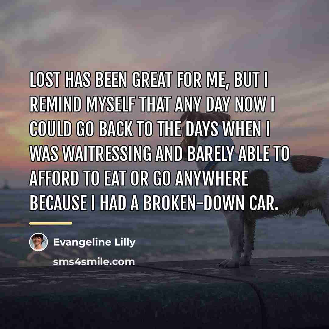 “LOST has been great for me, but I remind myself…” quote by Evangeline Lilly