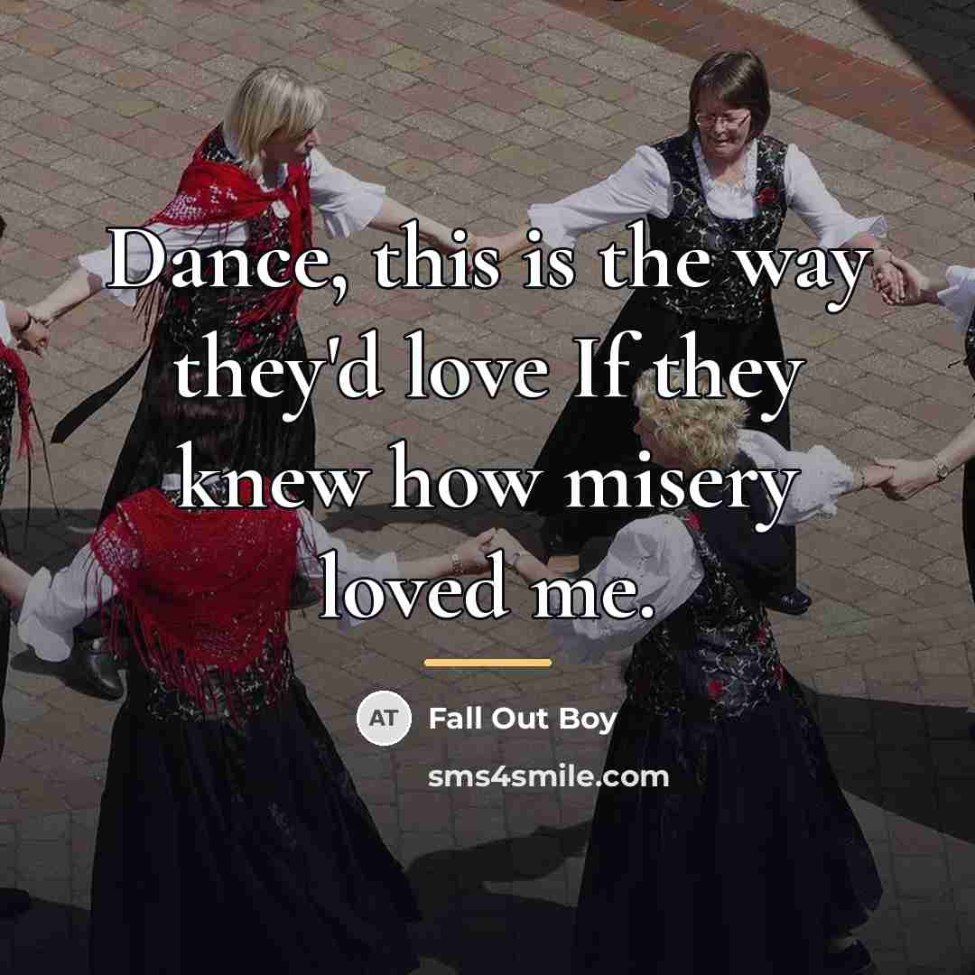 “Dance, this is the way they'd love If they knew…” quote by Fall Out Boy