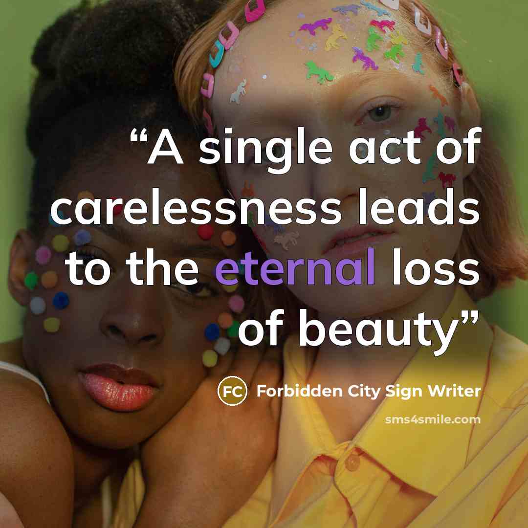 “A single act of carelessness leads to the eternal loss of beauty” quote by Forbidden City Sign Writer