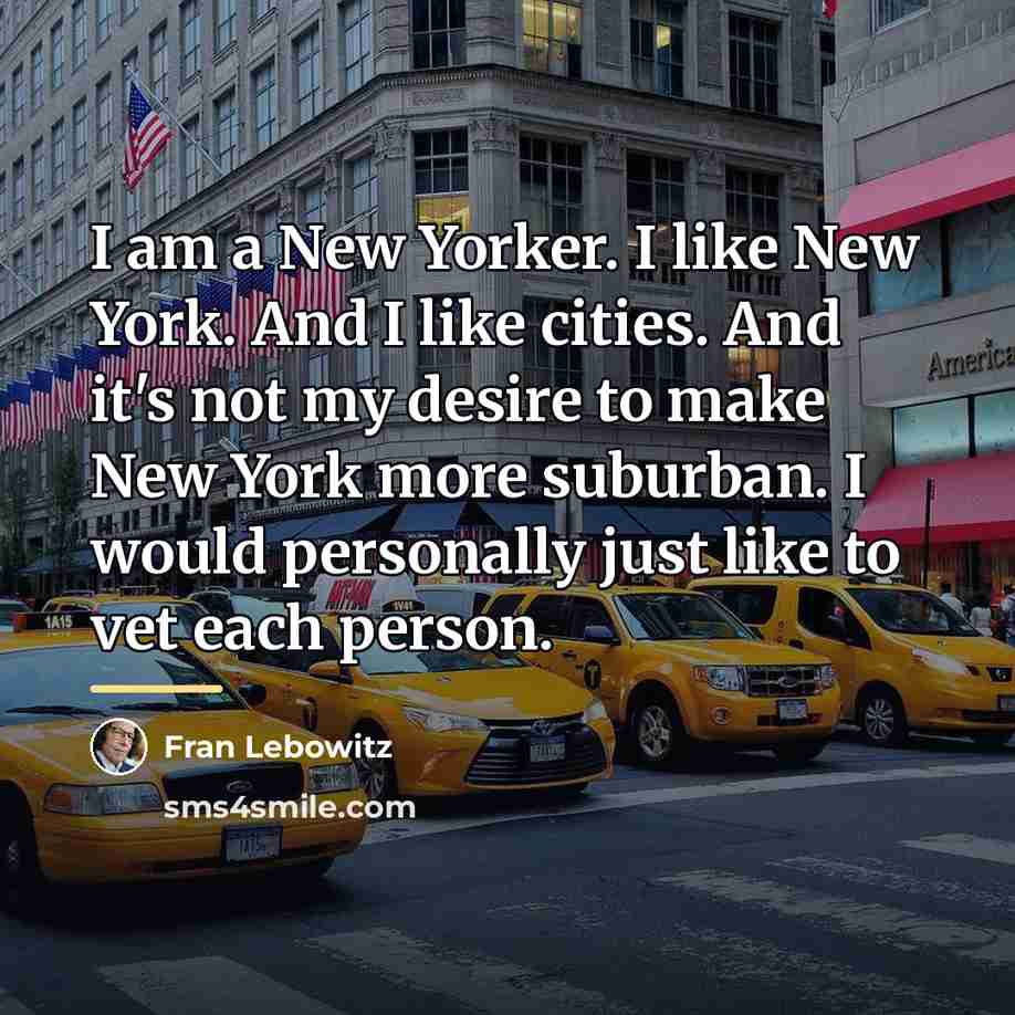 “I am a New Yorker. I like New York. And…” quote by Fran Lebowitz