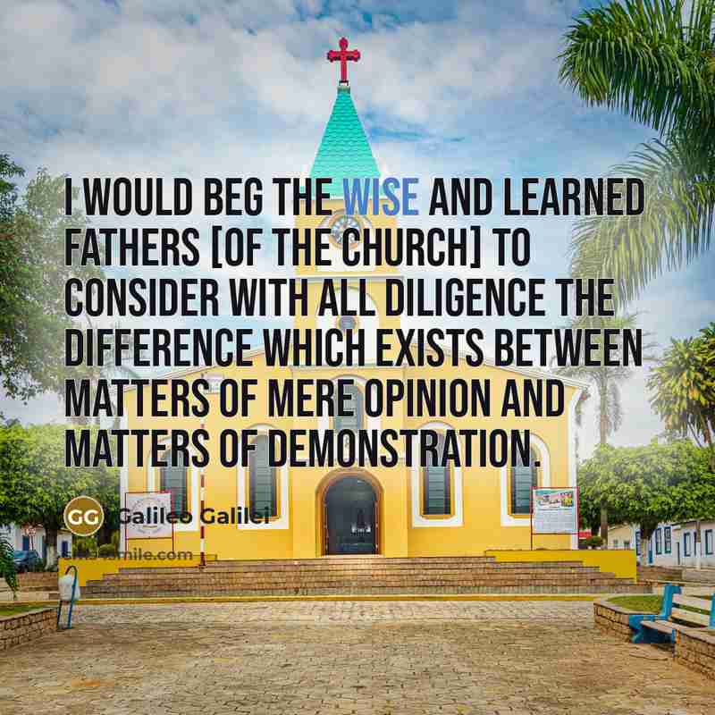 “I would beg the wise and learned fathers [of the…” quote by Galileo Galilei