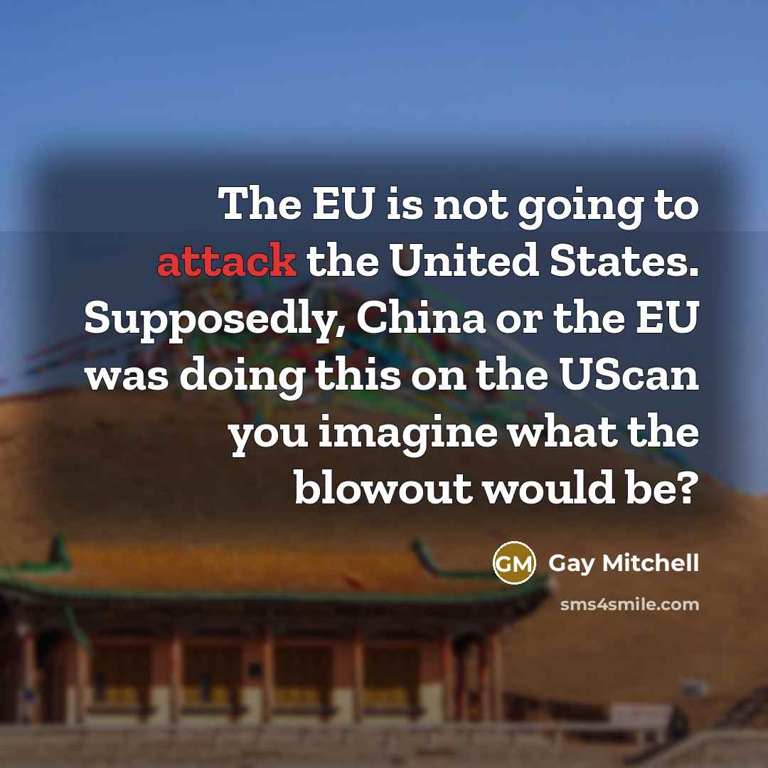 “The EU is not going to attack the United States.…” quote by Gay Mitchell