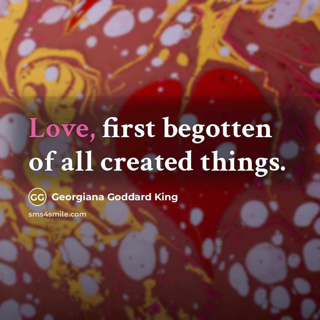 “Love, first begotten of all created things.…” quote by Georgiana Goddard King