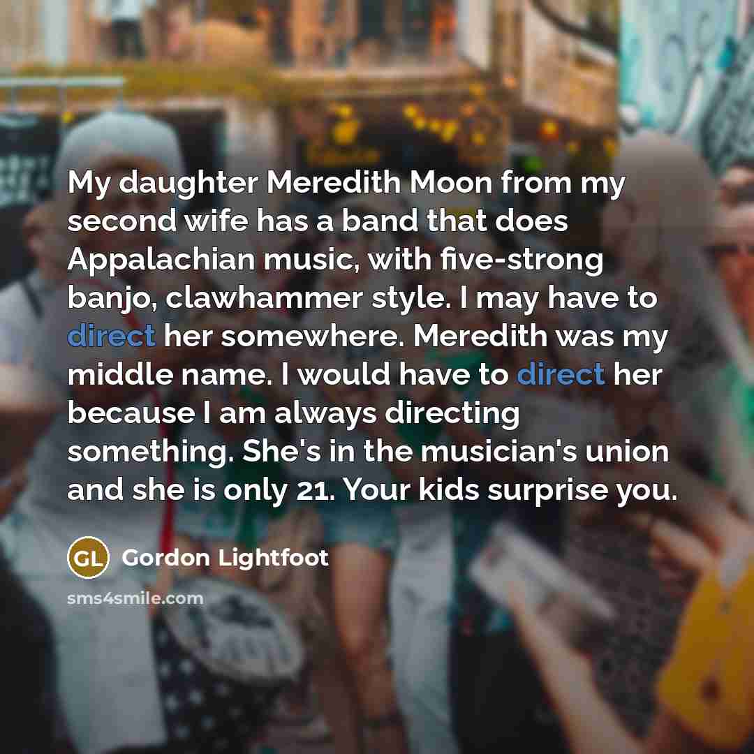 “My daughter Meredith Moon from my second wife has a…” quote by Gordon Lightfoot