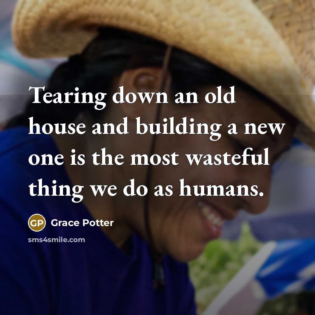 “Tearing down an old house and building a new one…” quote by Grace Potter