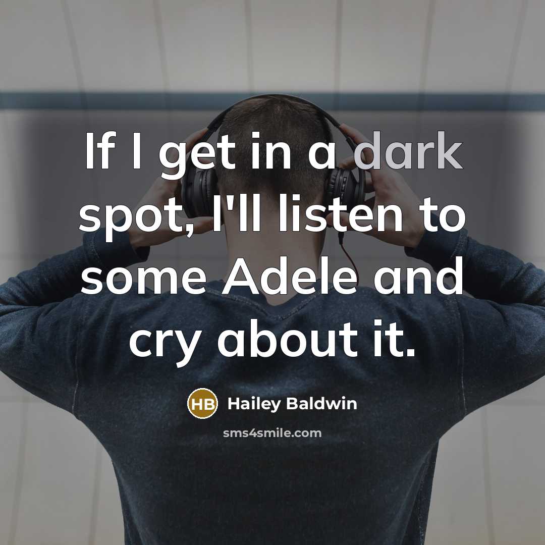 “If I get in a dark spot, I'll listen to…” quote by Hailey Baldwin