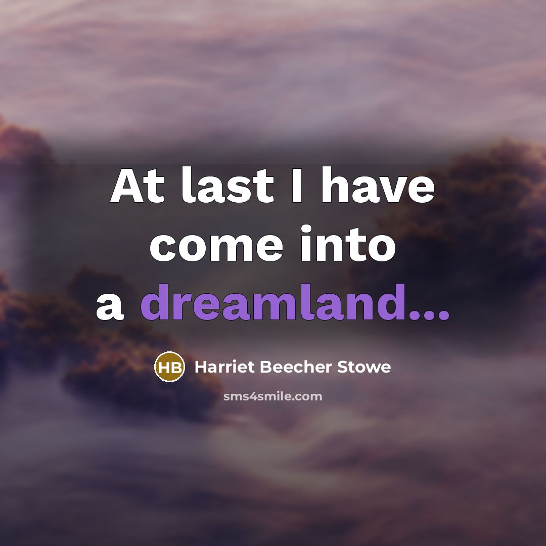 “At last I have come into a dreamland...” quote by Harriet Beecher Stowe