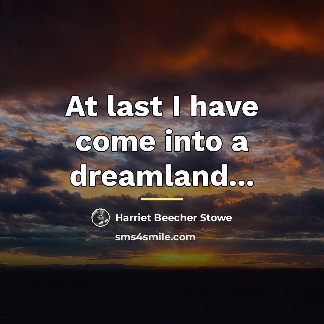“At last I have come into a dreamland...…” quote by Harriet Beecher Stowe