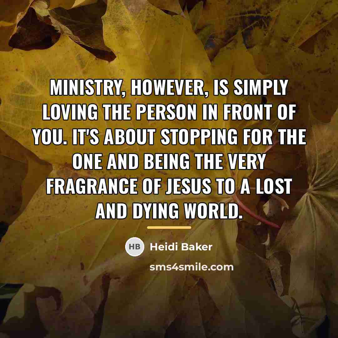 “Ministry, however, is simply loving the person in front of…” quote by Heidi Baker