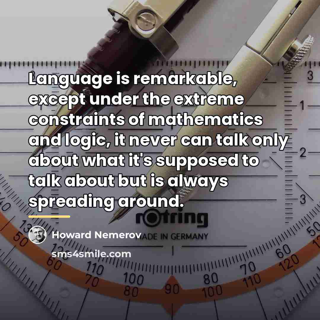 “Language is remarkable, except under the extreme constraints of mathematics…” quote by Howard Nemerov