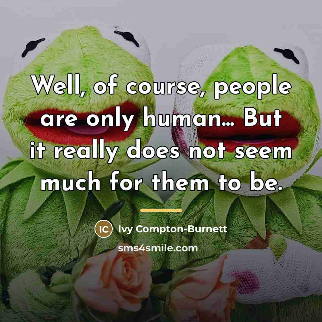 “Well, of course, people are only human... But it really…” quote by Ivy Compton-Burnett
