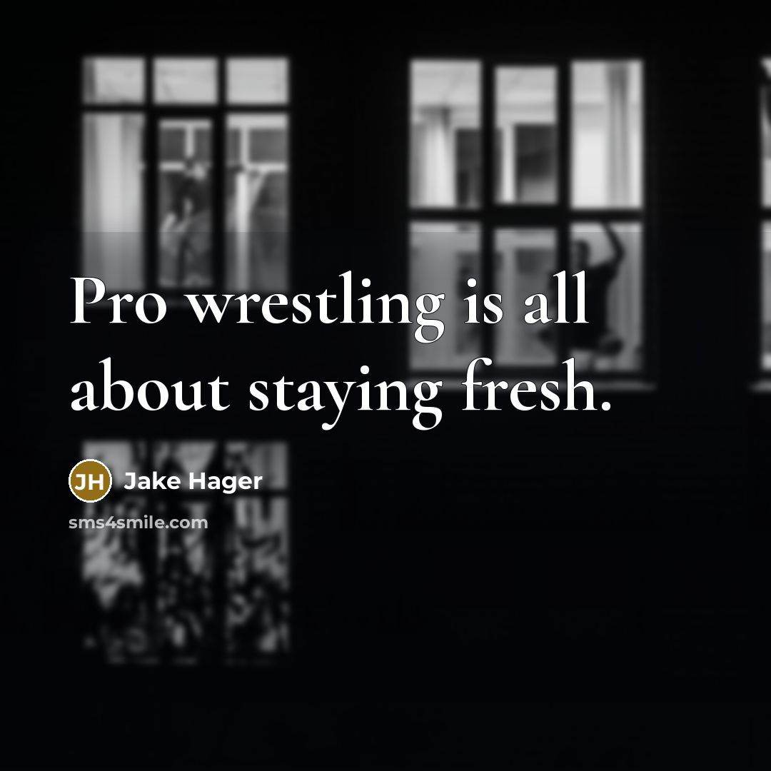 “Pro wrestling is all about staying fresh.…” quote by Jake Hager