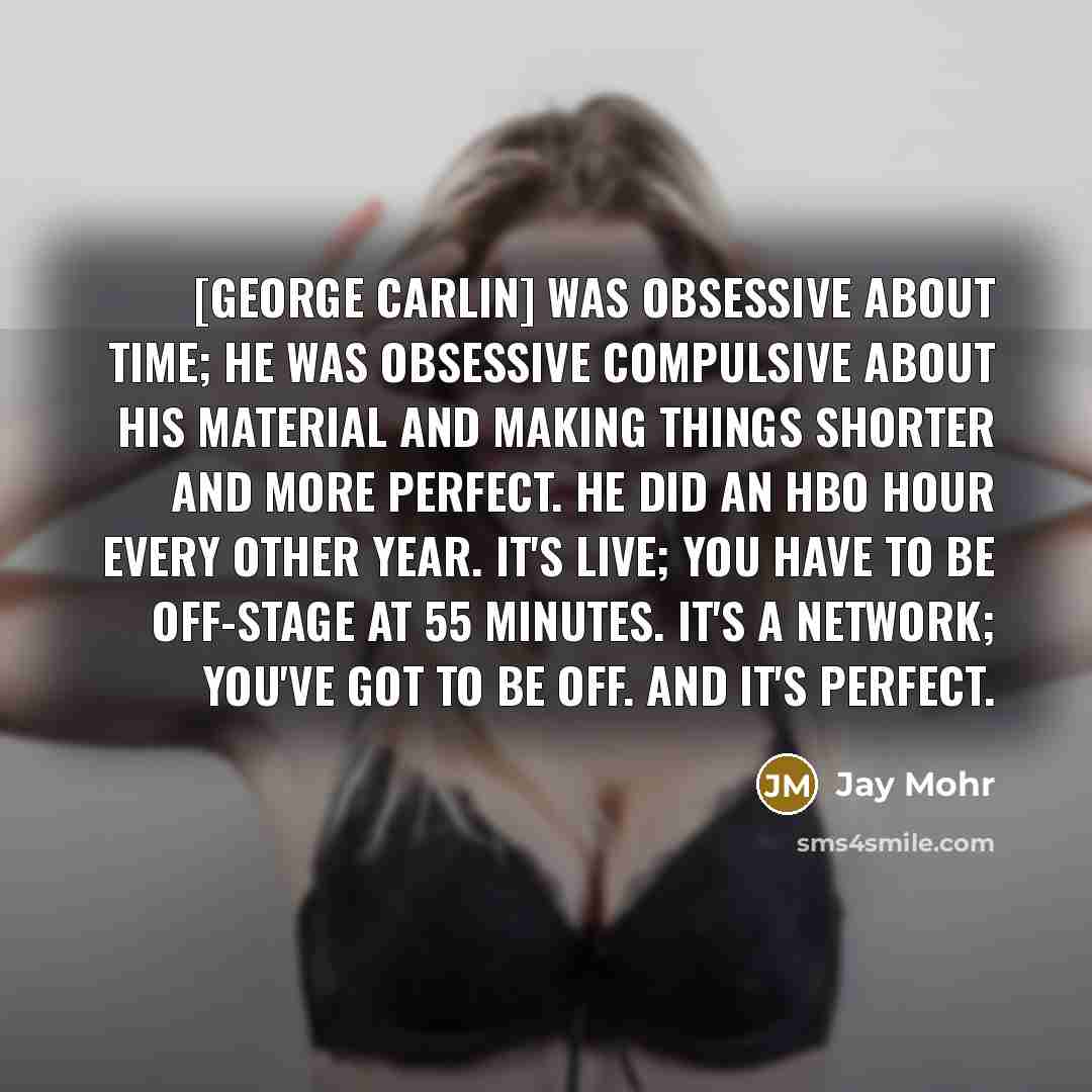 “[George Carlin] was obsessive about time; he was obsessive compulsive…” quote by Jay Mohr