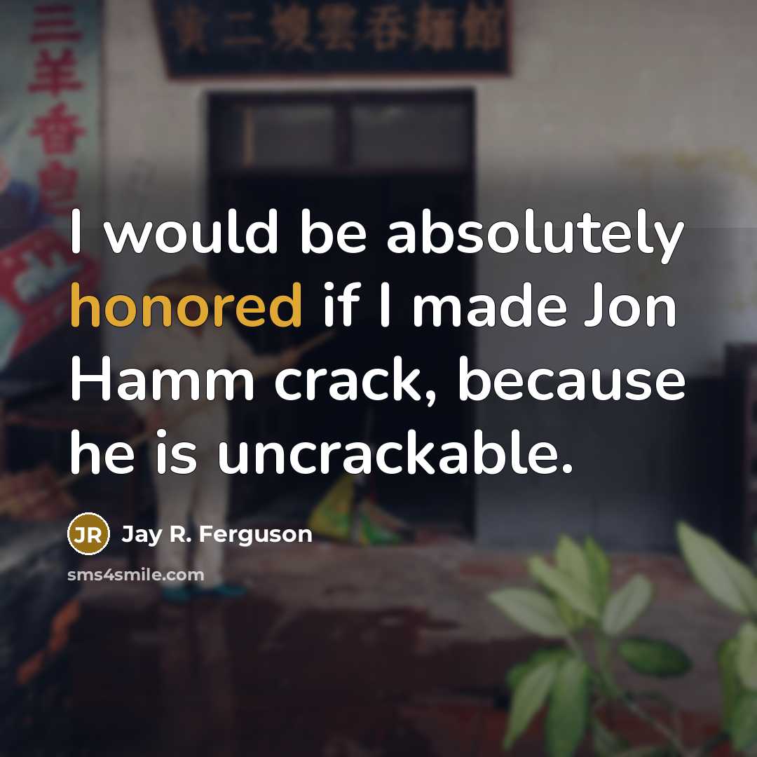 “I would be absolutely honored if I made Jon Hamm…” quote by Jay R. Ferguson