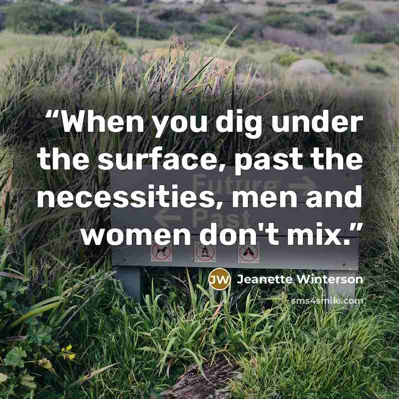 “When you dig under the surface, past the necessities, men and women don't mix.” quote by Jeanette Winterson