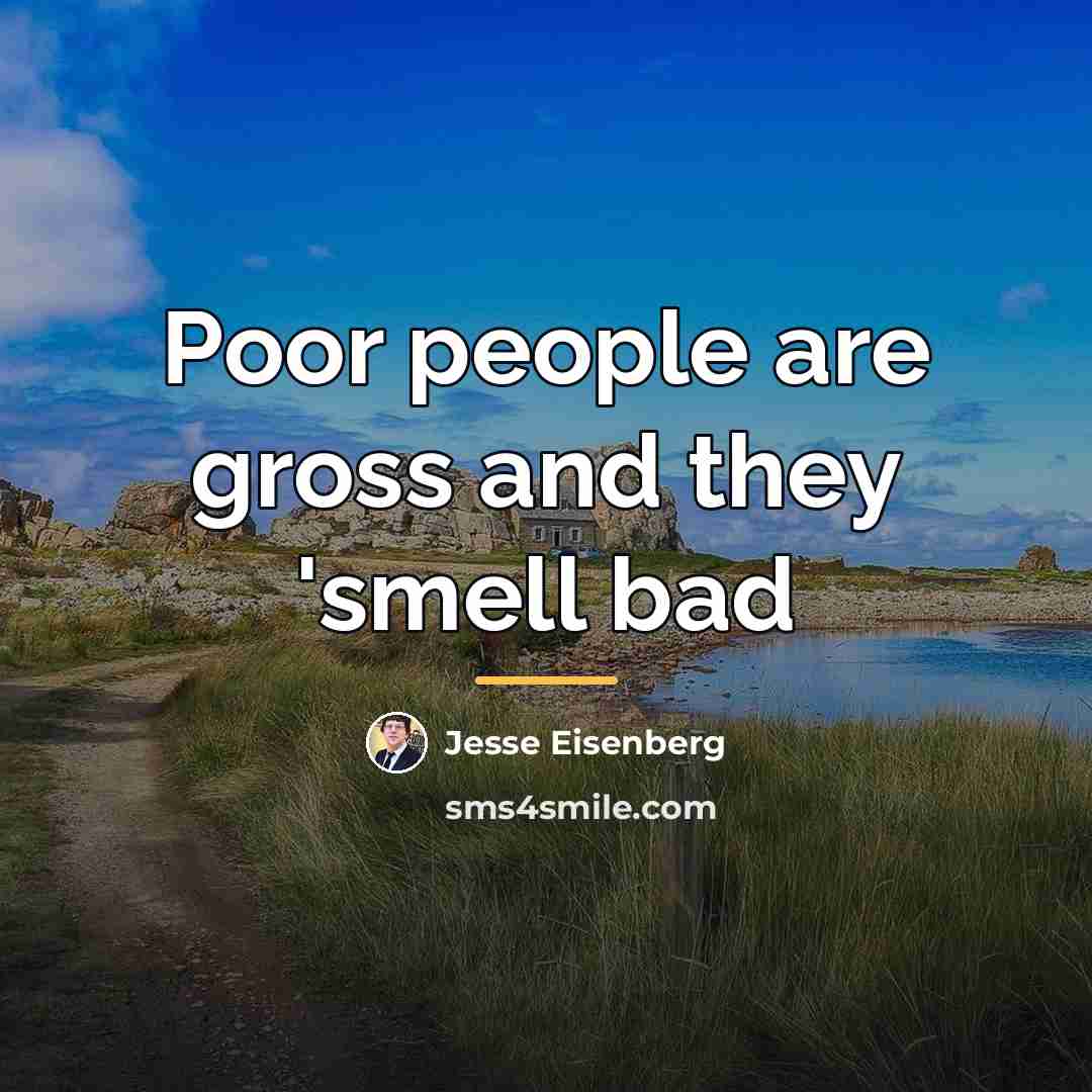 “Poor people are gross and they 'smell bad…” quote by Jesse Eisenberg