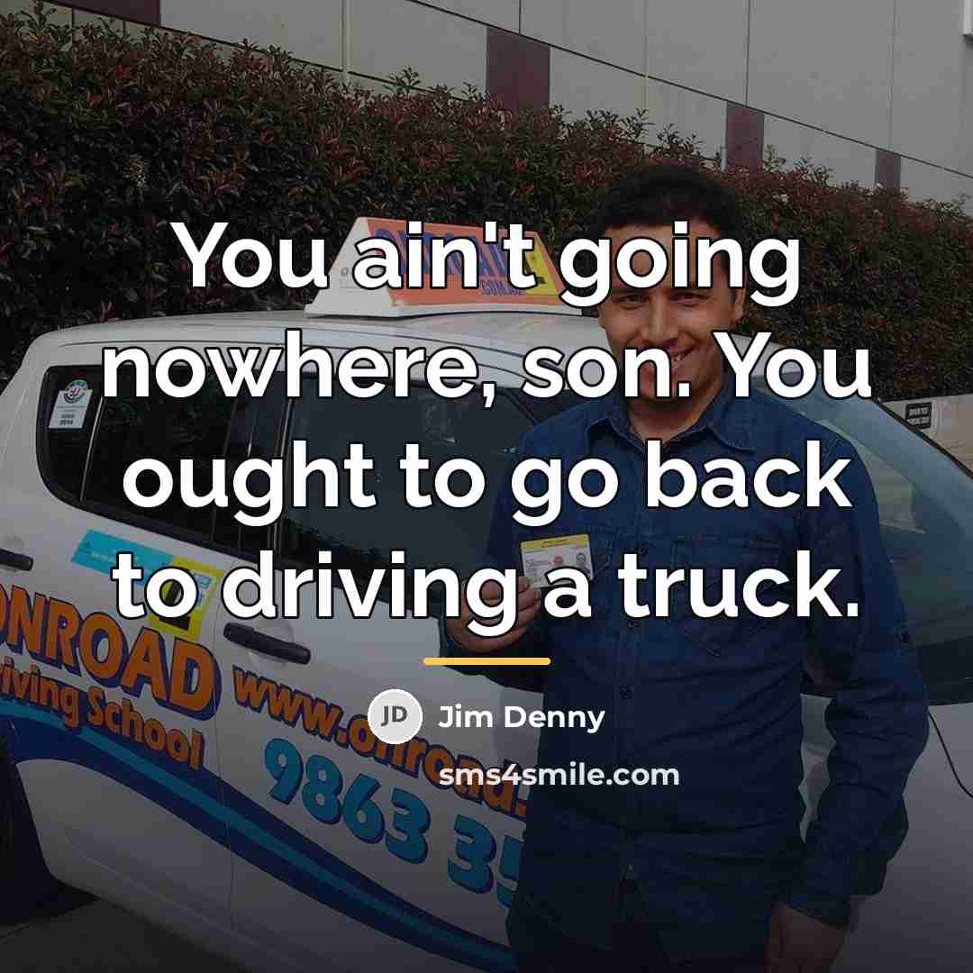 “You ain't going nowhere, son. You ought to go back…” quote by Jim Denny